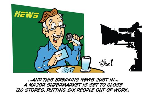 "...And this breaking news just in...a major supermarket is set to close 120 stores, putting six people out of work."