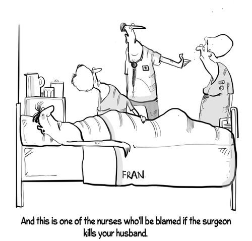 "And this is one of the nurses who'll be blamed if the surgeon kills your husband."