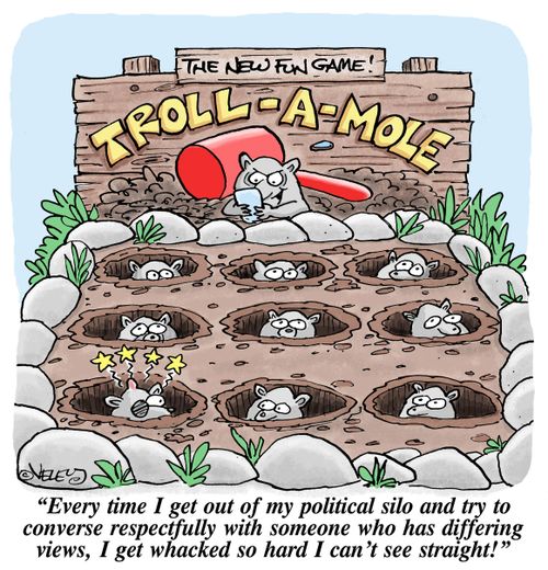 "Every time I get out of my political silo and try to converse respectfully with someone who has differing views, I get whacked so hard I can't see straight!"