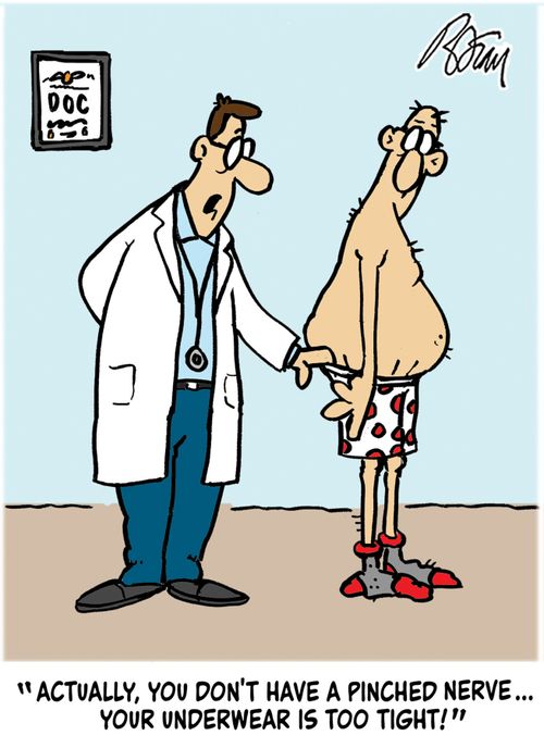 "Actually, you don't have a pinched nerve...your underwear is too tight!"