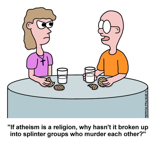 "If atheism is a religion, why hasn't it broken up into splinter groups who murder each other?"