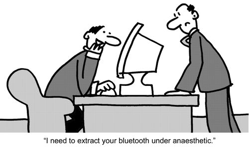 "I need to extract your bluetooth under anaesthetic."