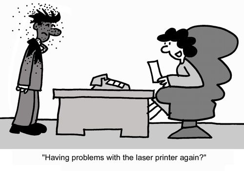 "Having problems with the laser printer again?"