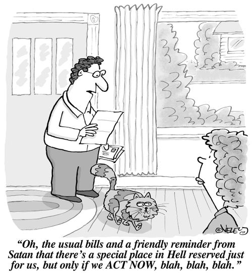 "Oh, the usual bills and a friendly reminder from Satan that there's a special place in Hell reserved just for us, but only if we ACT NOW, blah, blah, blah."