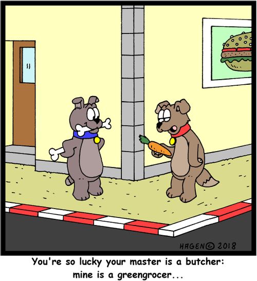 "You're so lucky your master is a butcher: mine is a greengrocer..."