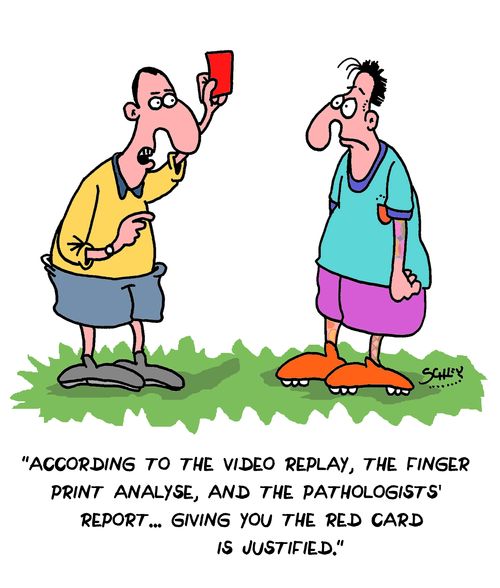 "According to the video replay, the finger print analyse, and the pathologists' report...giving you the red card is justified."
