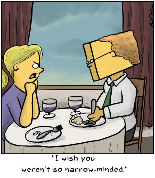 "I wish you weren't so narrow-minded."