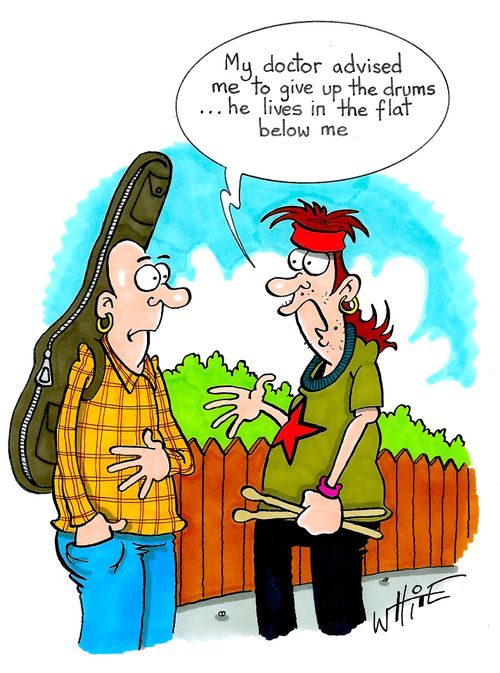 "My doctor advised me to give up the drums....he lives in the flat below me."