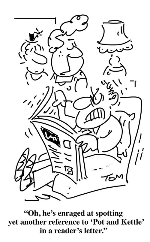 "Oh, he enraged at spotting yet another reference to 'Pot and Kettle' in a reader's letter."