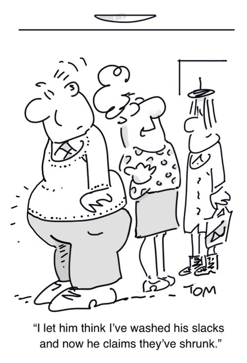 "I let him think I've washed his slacks and now he claims they've shrunk."