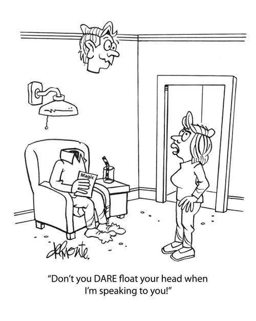 "Don't you DARE float your head when I'm speaking to you!"