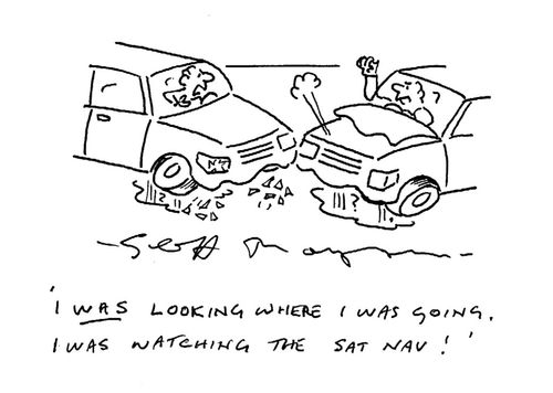 "I was looking where I was going, I was watching the sat nav!"