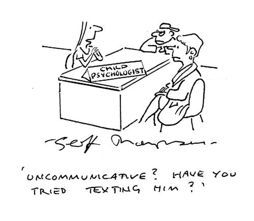 "Uncommunicative? Have you tried texting him?"
