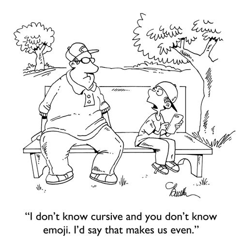 "I don't know cursive and you don't know emoji. I'd say that makes us even."