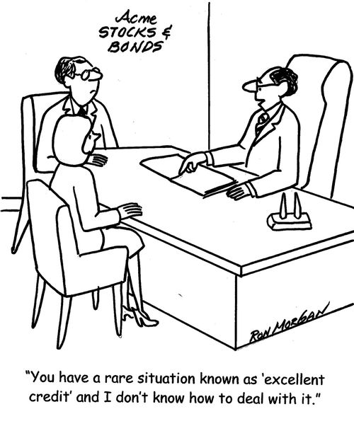 "You have a rare situation known as 'excellent credit' and I don't know how to deal with it."