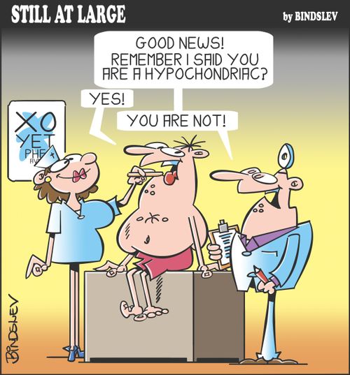 "Good news! Remember I said you are a hypochondriac?"