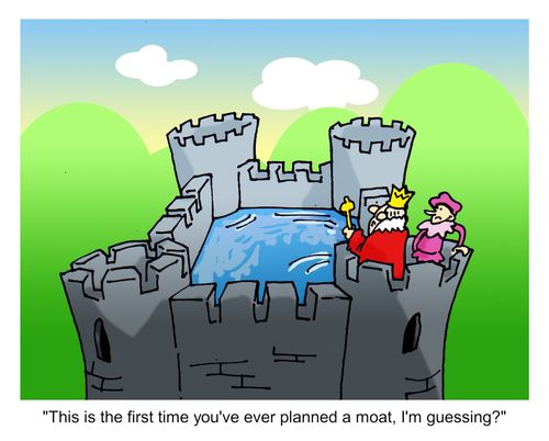 "This is the first time you've ever planned a moat, I'm guessing?"