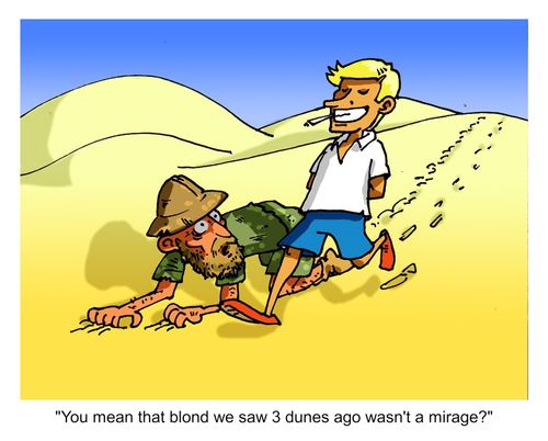 "You mean that blond we saw 3 dunes ago wasn't a mirage?"