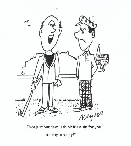 "Not just Sundays, I think it's a sin for you to play any day!"