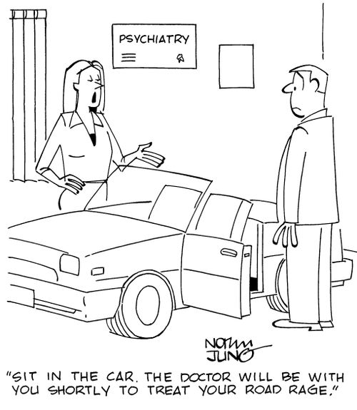 "Sit in the car. The doctor will be with you shortly to treat your road rage."