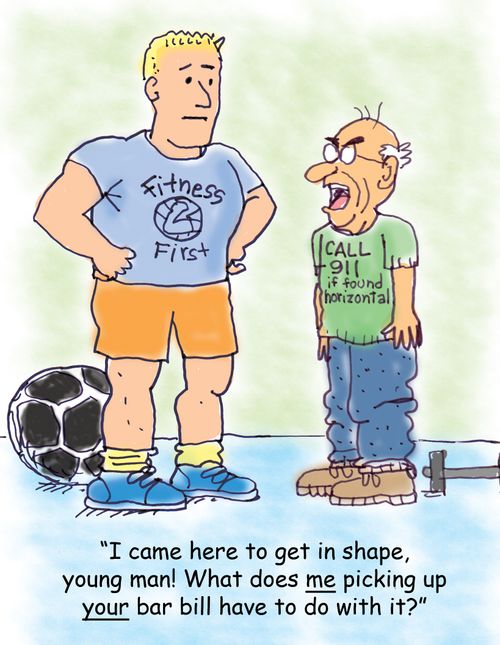 "I came here to get in shape, young man! What does me picking up your bar bill have to do with it?"