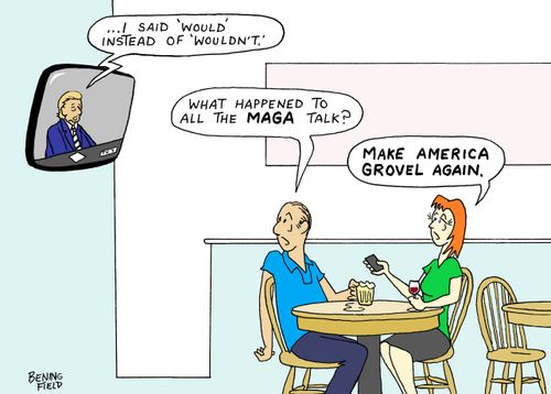 "Make America Grovel Again."