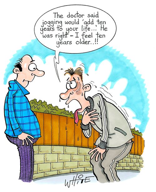 "The doctor said jogging would 'add ten years to your life...' He was right - I feel ten years older...!!"