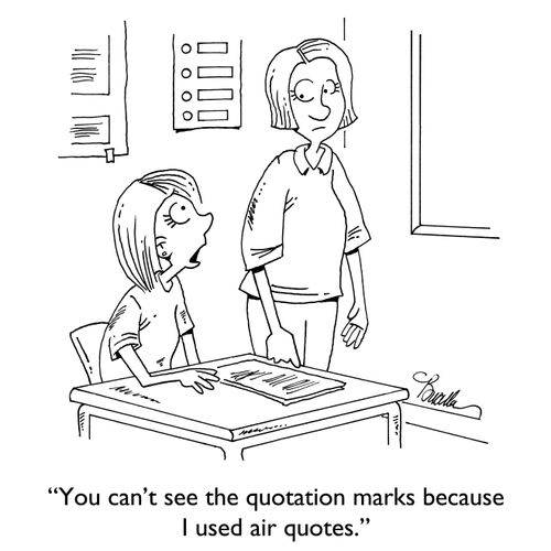 "You can't see the quotation marks because I used air quotes."