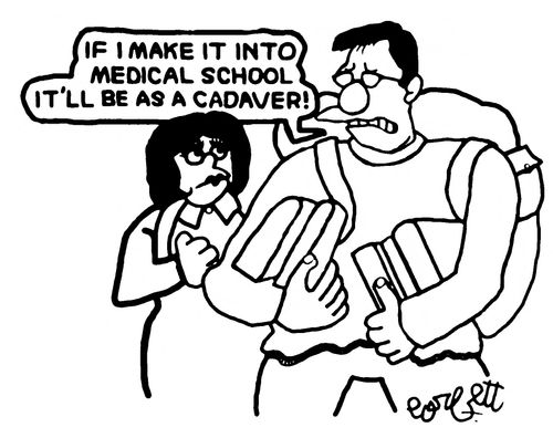 "If I make it into medical school it'll be as a cadaver!"