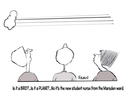"Is it a BIRD?...Is it a PLANE?...No it's the new student nurse from the Marsden ward."