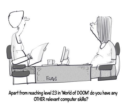 "Apart from reaching level 23 in 'World of Doom' do you have any other relevant computer skills?"