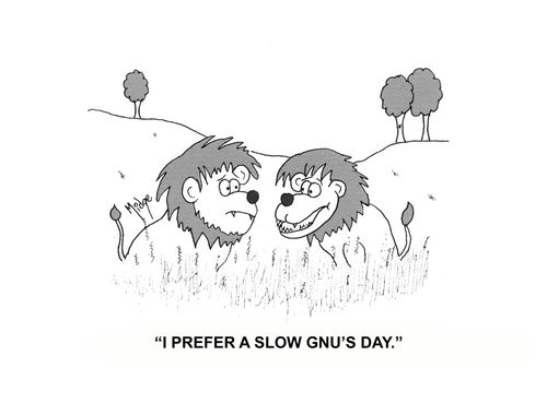 "I prefer a slow gnu's day."