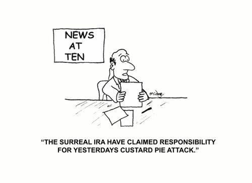 "The surreal IRA have claimed responsibility for yesterdays custard pie attack."