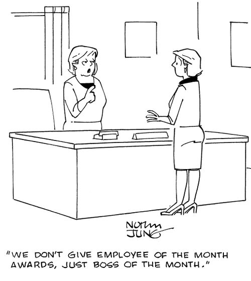 "We don't give employee of the month awards, just boss of the month."
