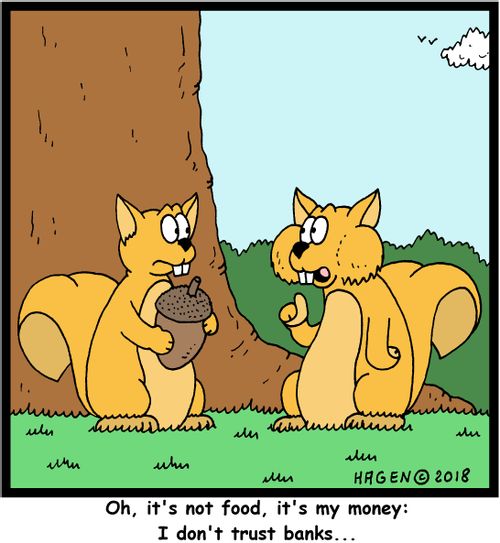 "Oh, it's not food, it's my money: I don't trust banks..."