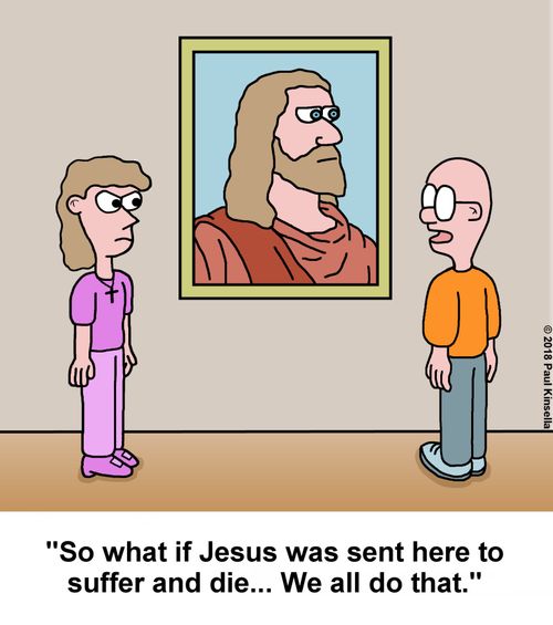 "So what if Jesus was sent here to suffer and die... We all do that."
