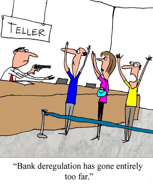 "Bank deregulation has gone entirely too far."