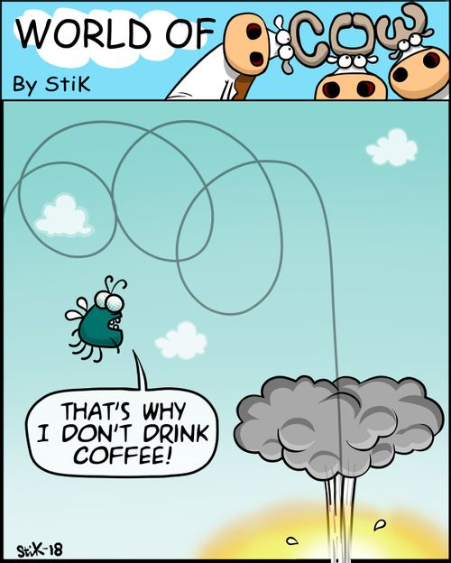 "That's why I don't drink coffee!"