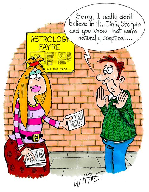 "Sorry, I really don't believe in it...I'm a Scorpio and you know that we're naturally sceptical..."
