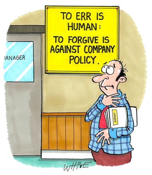 To Err Is Human: To Forgive is Against Company Policy.