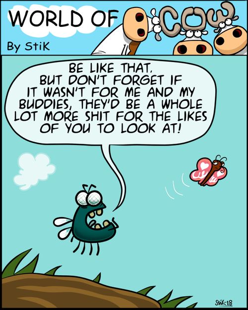 "Be like that, but don't forget if it wasn't for me and my buddies, they'd be a whole lot more shit for the likes of you to look at!"