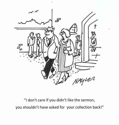 "I don't care if you didn't like the sermon, you shouldn't have asked for your collection back!"