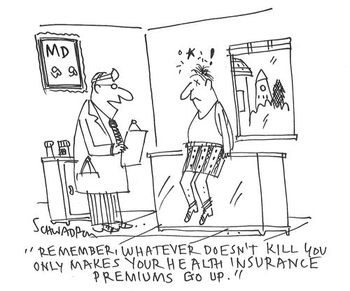 "Remember, whatever doesn't kill you only makes your health insurance premiums go up."