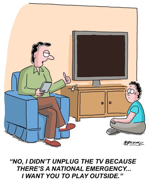 "No, I didn't unplug the TV because there's a national emergency...I want you to play outside."