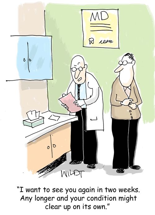 "I want to see you again in two weeks. Any longer and your condition might clear up on its own."