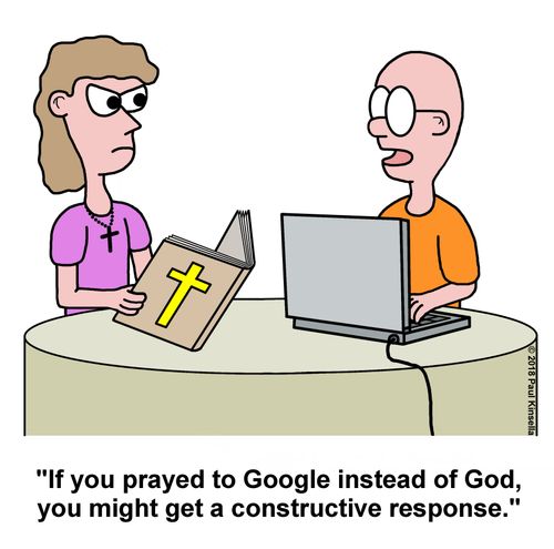 "If you prayed to Google instead of God, you might get a constructive response."