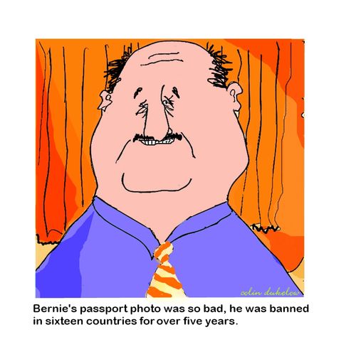 Bernie's passport photo was so bad, he was banned in sixteen countries for over five years.