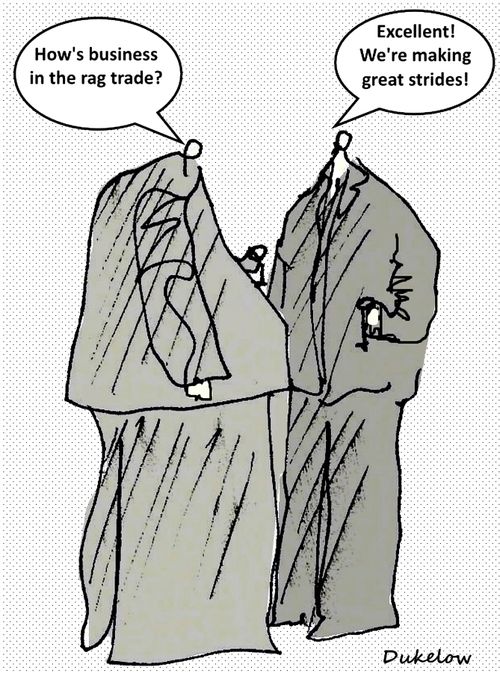 "How's business in the rag trade?"