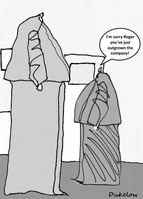 "I'm sorry Roger you've just outgrown the company!"