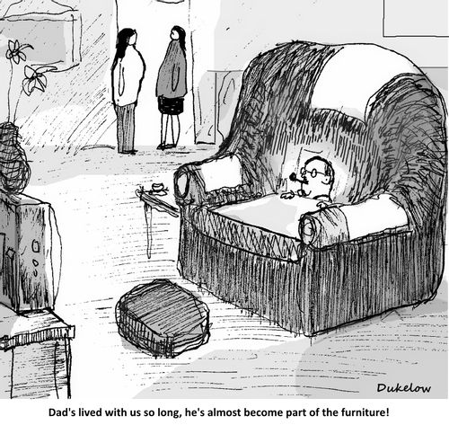 "Dad's lived with us so long, he's almost become part of the furniture!"